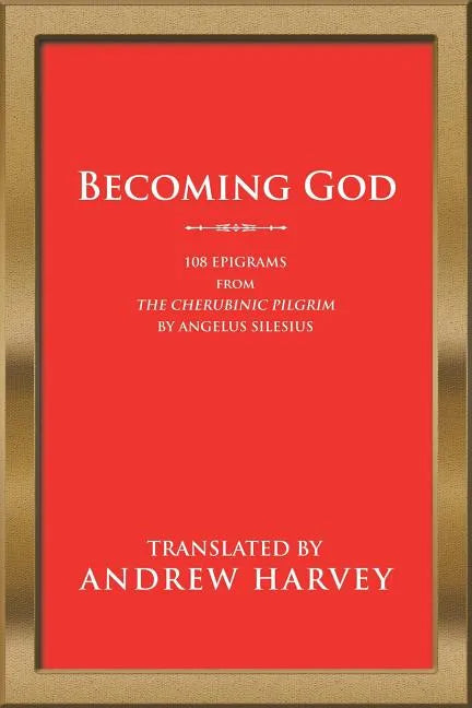 Becoming God: 108 Epigrams from the Cherubinic Pilgrim by Angelus Silesius - Paperback