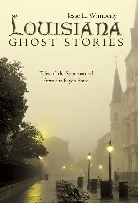 Louisiana Ghost Stories: Tales of the Supernatural from the Bayou State - Hardcover