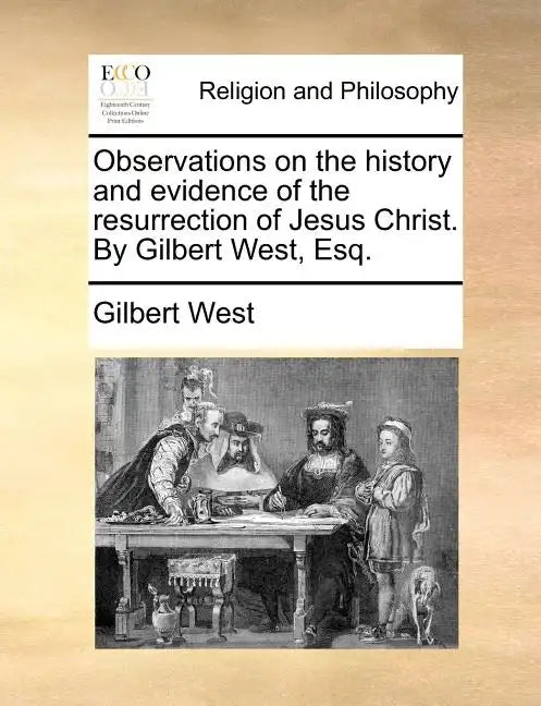Observations on the History and Evidence of the Resurrection of Jesus Christ. by Gilbert West, Esq. - Paperback