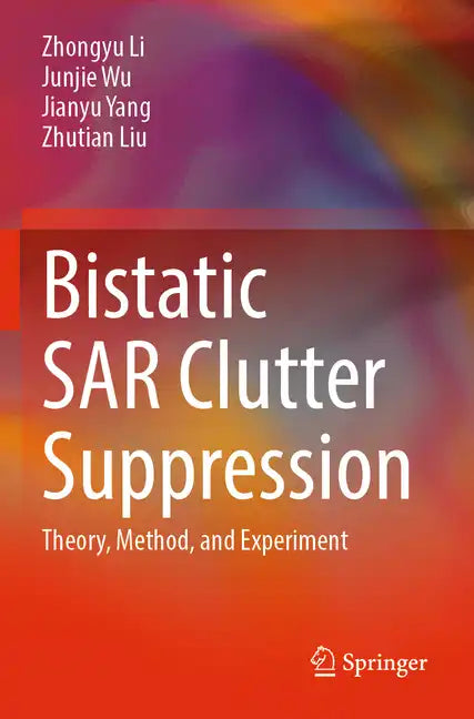 Bistatic Sar Clutter Suppression: Theory, Method, and Experiment - Paperback