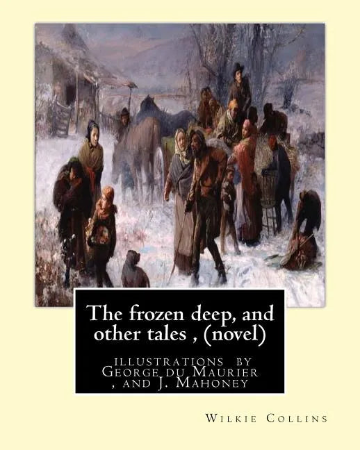 The frozen deep, and other tales, By Wilkie Collins (novel): illustrations by George du Maurier(6 March 1834 - 8 October 1896), and J. Mahoney ARHA (1 - Paperback