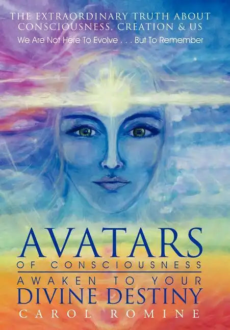 Avatars of Consciousness Awaken to Your Divine Destiny: The Extraordinary Truth about Consciousness, Creation & Us - Hardcover