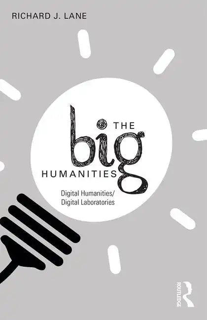 The Big Humanities: Digital Humanities/Digital Laboratories - Paperback