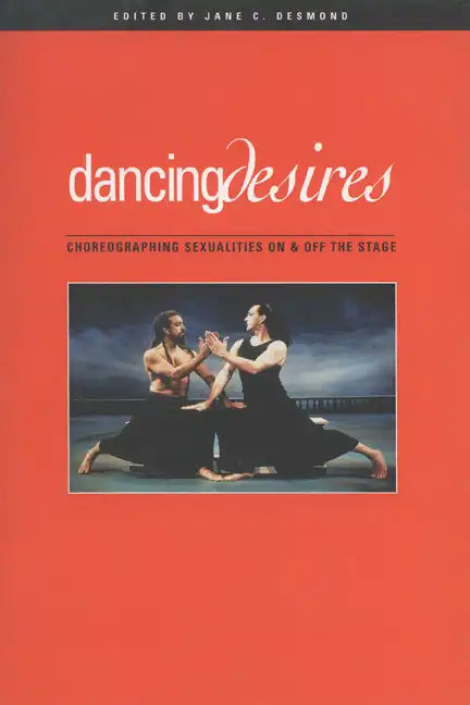 Dancing Desires: Choreographing Sexualities on and Off the Stage - Paperback