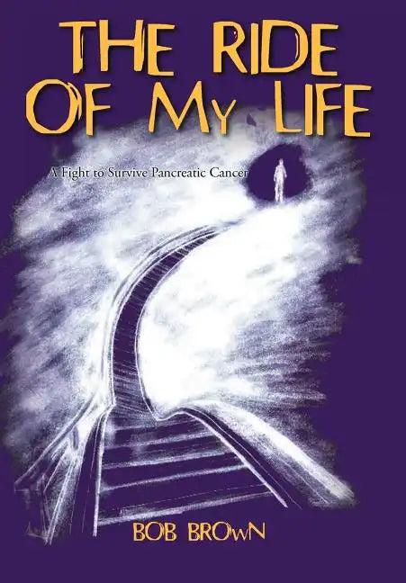 The Ride Of My Life: A Fight to Survive Pancreatic Cancer - Hardcover