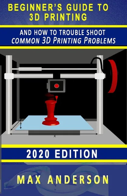 Beginner's Guide to 3D Printing and How to Troubleshoot Common Printing Problems - Paperback