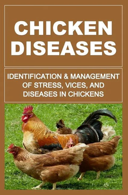 Chicken Diseases: Identification And Management of Stress, Vices, And Diseases In Chickens - Paperback