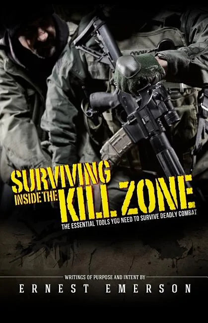 Surviving Inside the Kill Zone: The Essential Tools You Need to Survive Deadly Combat - Paperback