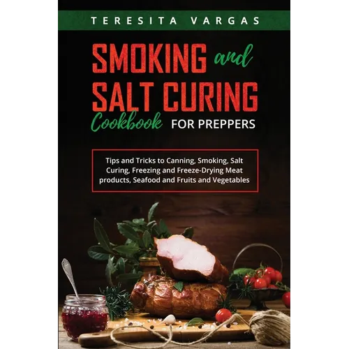 Smoking and Salt Curing Cookbook FOR PREPPERS: Tips and Tricks to Canning, Smoking, Salt Curing, Freezing and Freeze-Drying Meat products, Seafood and - Paperback