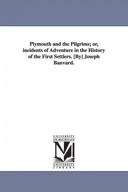 Plymouth and the Pilgrims; or, incidents of Adventure in the History of the First Settlers. [By] Joseph Banvard. - Paperback