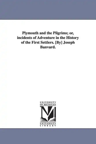 Plymouth and the Pilgrims; or, incidents of Adventure in the History of the First Settlers. [By] Joseph Banvard. - Paperback