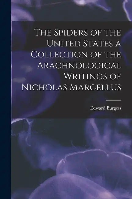 The Spiders of the United States a Collection of the Arachnological Writings of Nicholas Marcellus - Paperback
