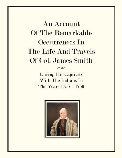 An Account Of The Remarkable Occurrences In The Life of Col. James Smith: During His Captivity With the Indians In The Years 1755-1759 - Paperback