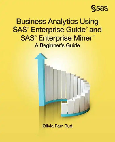 Business Analytics Using SAS Enterprise Guide and SAS Enterprise Miner: A Beginner's Guide - Paperback