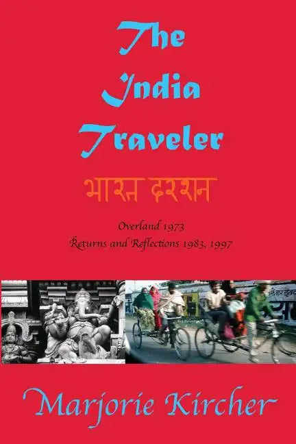 The India Traveler: Overland 1973; Returns and Reflections 1983, 1997 - Paperback