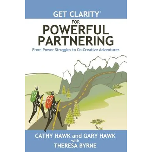 Get Clarity for Powerful Partnering: From Power Struggles to Co-Creative Adventures in All Your Relationships - Paperback