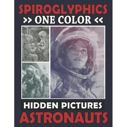 Spiroglyphics One Color Hidden Pictures Astronauts: Monochrome Space Adventure in a Spiral Coloring Book, Relax while Unveiling the Cosmos! - Paperback