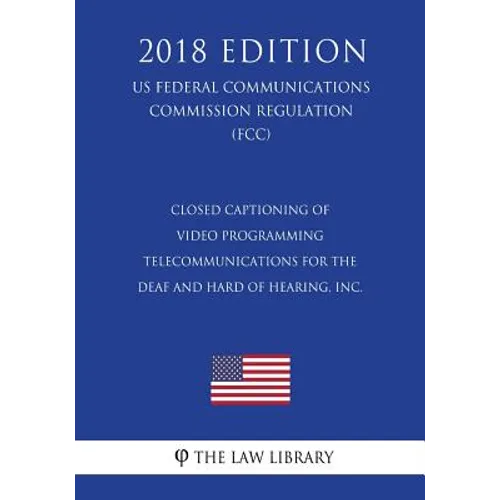 Closed Captioning of Video Programming - Telecommunications for the Deaf and Hard of Hearing, Inc. (US Federal Communications Commission Regulation) ( - Paperback
