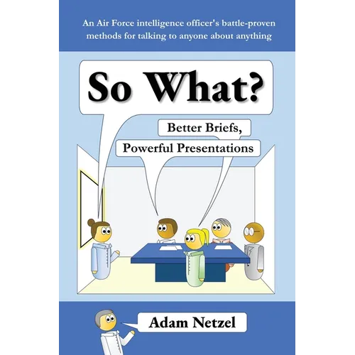 So What? Better Briefs, Powerful Presentations - Paperback