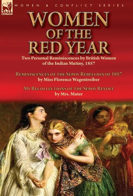 Women of the Red Year: Two Personal Reminiscences by British Women of the Indian Mutiny, 1857-Reminiscences of the Sepoy Rebellion of 1857 by Miss Flo - Hardcover