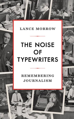 The Noise of Typewriters: Remembering Journalism - Hardcover
