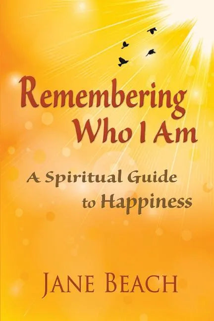 Remembering Who I Am: A Spiritual Guide to Happiness - Paperback
