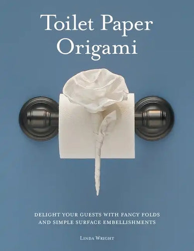 Toilet Paper Origami: Delight your Guests with Fancy Folds and Simple Surface Embellishments - Paperback