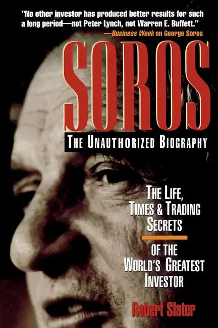 Soros: The Unauthorized Biography, the Life, Times and Trading Secrets of the World's Greatest Investor - Paperback