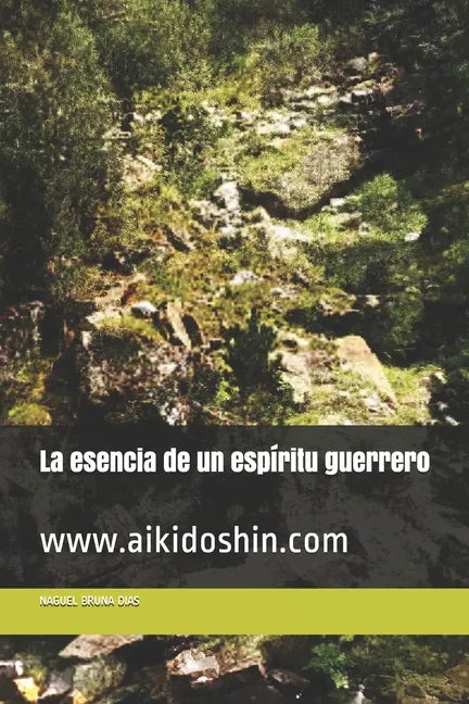 La esencia de un espíritu guerrero: www.aikidoshin.com - Paperback