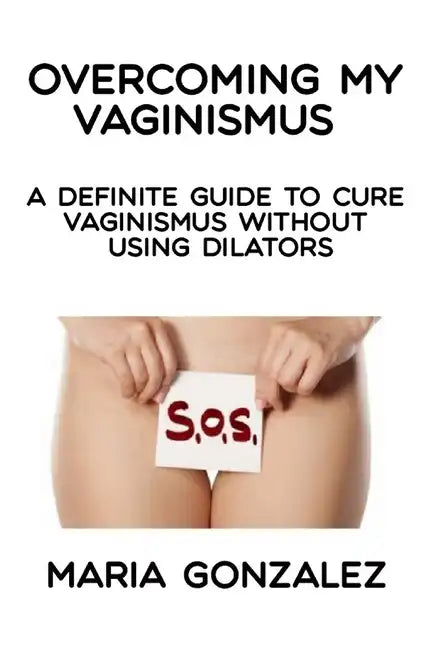 Overcoming my vaginismus: A definite guide to cure vaginismus without using dilators - Paperback