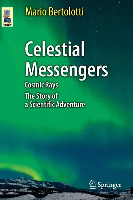 Celestial Messengers: Cosmic Rays: The Story of a Scientific Adventure - Paperback
