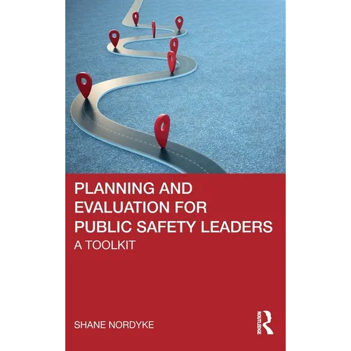 Planning and Evaluation for Public Safety Leaders: A Toolkit - Hardcover
