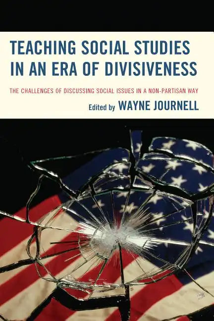 Teaching Social Studies in an Era of Divisiveness: The Challenges of Discussing Social Issues in a Non-Partisan Way - Paperback