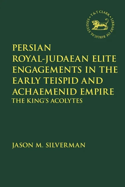 Persian Royal-Judaean Elite Engagements in the Early Teispid and Achaemenid Empire: The King's Acolytes - Paperback