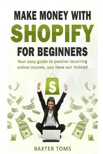 Make money with Shopify for beginners: Your easy guide to passive recurring online income - Paperback