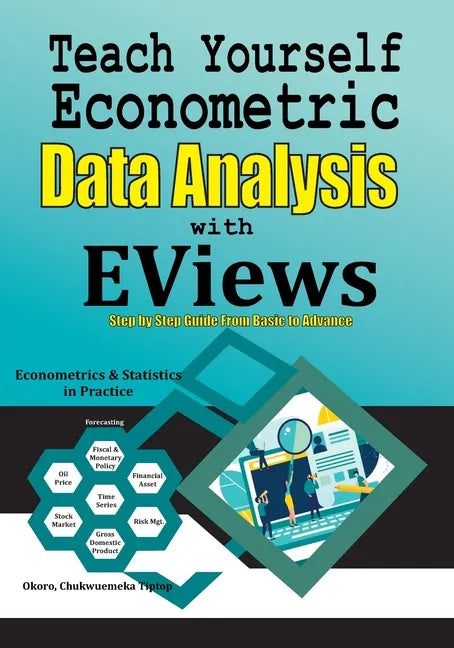 Teach Yourself Econometric Data Analysis with EViews: Step by Step Guide From Basic to Advance: Econometrics & Statistics in Practice - Paperback
