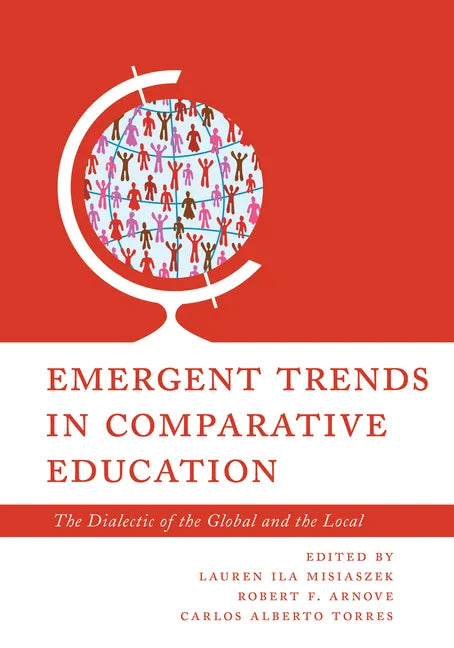 Emergent Trends in Comparative Education: The Dialectic of the Global and the Local Volume 1 - Paperback