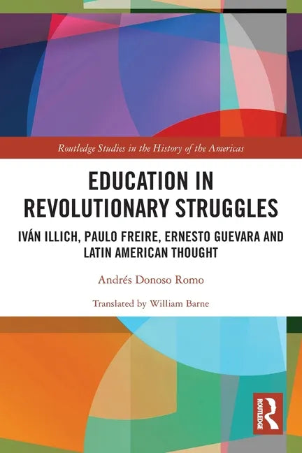 Education in Revolutionary Struggles: Iván Illich, Paulo Freire, Ernesto Guevara and Latin American Thought - Paperback