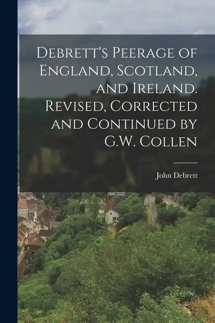 Debrett's Peerage of England, Scotland, and Ireland. Revised, Corrected and Continued by G.W. Collen - Paperback