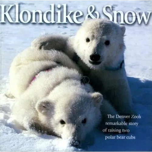 Klondike & Snow: The Denver Zoo's Remarkable Story of Raising Two Polar Bear Cubs - Paperback
