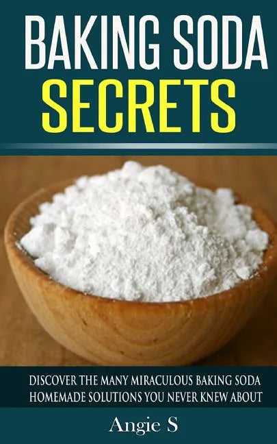 Baking Soda Secrets: Discover the Many Miraculous Baking Soda Homemade Solutions You Never Knew About - Paperback