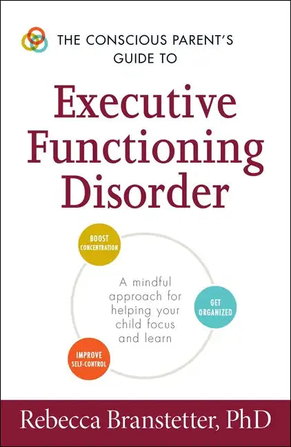 The Conscious Parent's Guide to Executive Functioning Disorder: A Mindful Approach for Helping Your Child Focus and Learn - Paperback