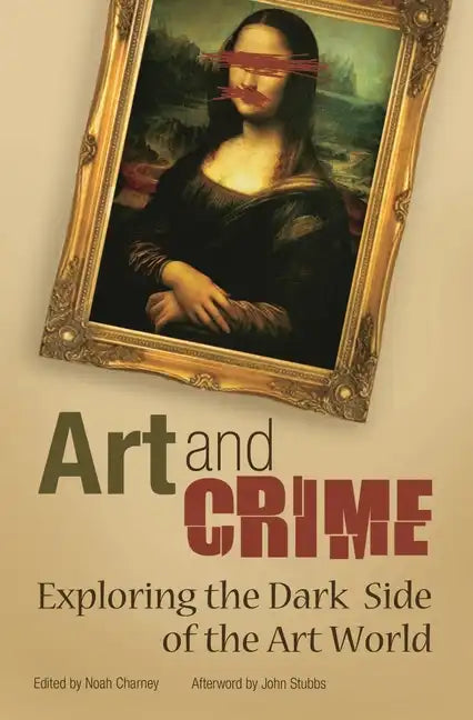 Art and Crime: Exploring the Dark Side of the Art World - Hardcover