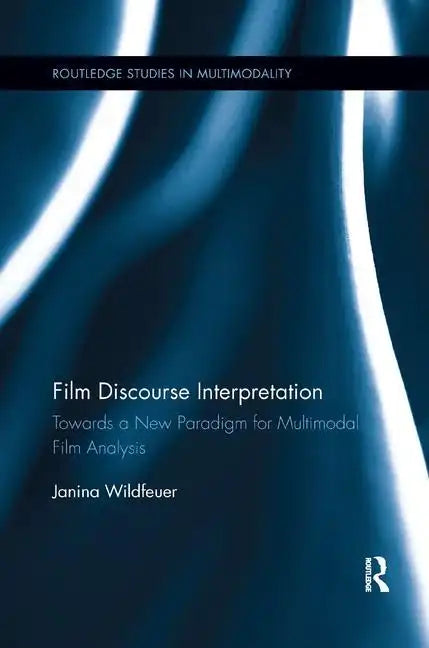 Film Discourse Interpretation: Towards a New Paradigm for Multimodal Film Analysis - Paperback