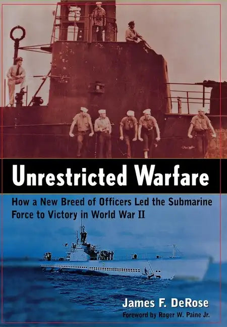 Unrestricted Warfare: How a New Breed of Officers Led the Submarine Force to Victory in World War II - Hardcover