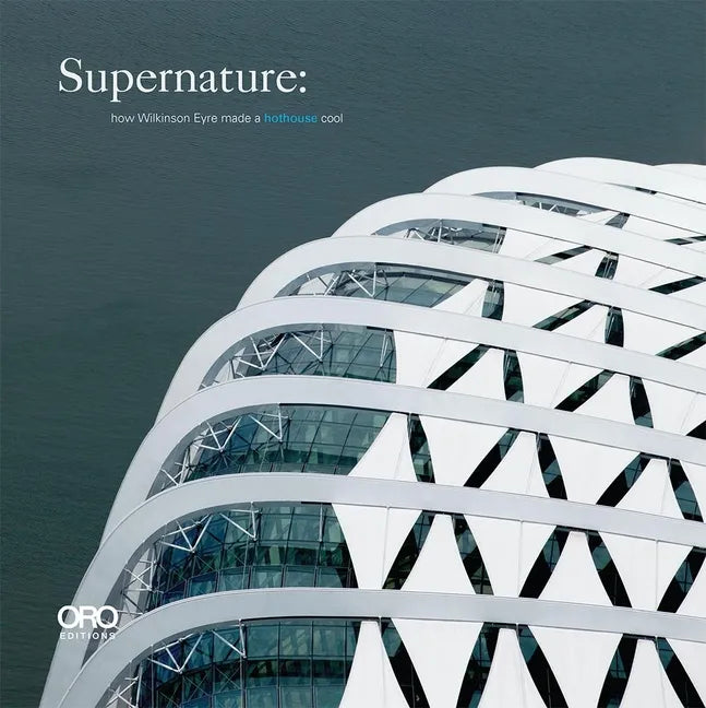 Supernature: How Wilkinson Eyre Made a Hothouse Cool - Paperback