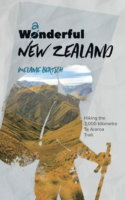 Wanderful New Zealand: Hiking the 3,000 kilometre Te Araroa Trail - Paperback