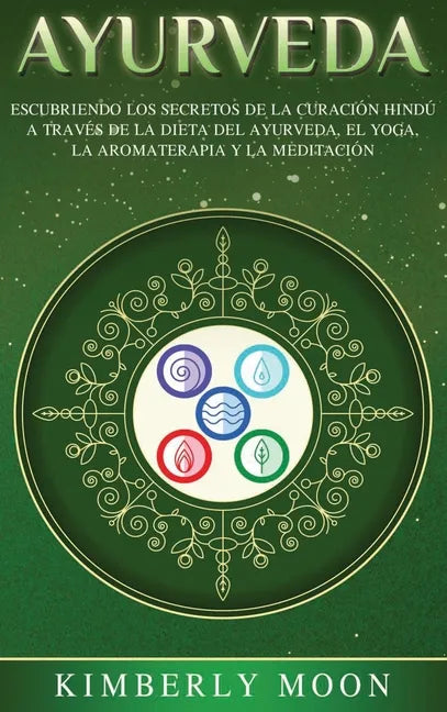Ayurveda: Descubriendo los secretos de la curación hindú a través de la dieta del Ayurveda, el yoga, la aromaterapia y la meditación - Hardcover