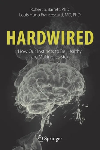 Hardwired: How Our Instincts to Be Healthy Are Making Us Sick - Paperback