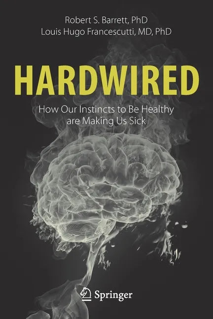 Hardwired: How Our Instincts to Be Healthy Are Making Us Sick - Paperback